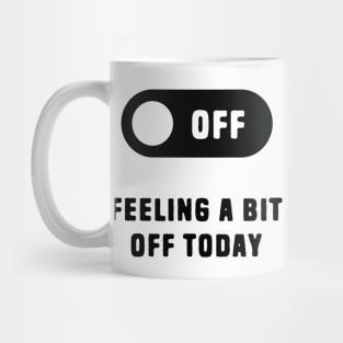 Feeling A Bit Off Today Mug